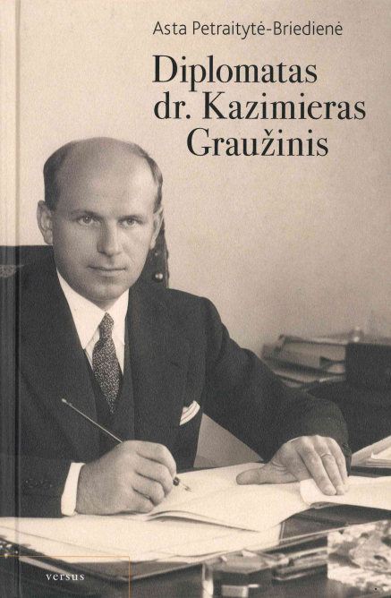 Asta Petraitytė-Briedienė. Diplomatas dr. Kazimieras Graužinis, 2018