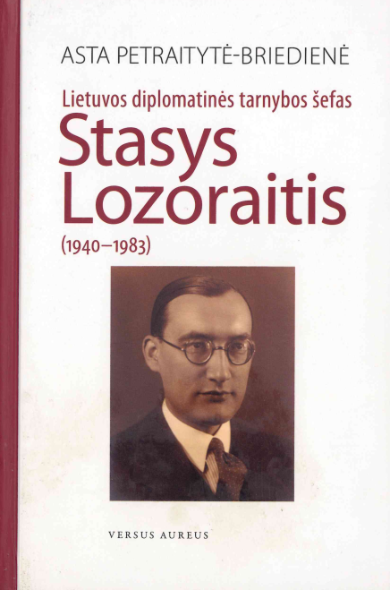 Asta Petraitytė-Briedienė. Lietuvos diplomatinės tarnybos šefas Stasys Lozoraitis (1940–1983), 2012