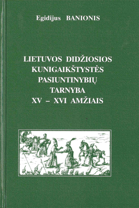 Egidijus Banionis. Lietuvos Didžiosios Kunigaikštystės pasiuntinybių tarnyba XV–XVI amžiais, 1998