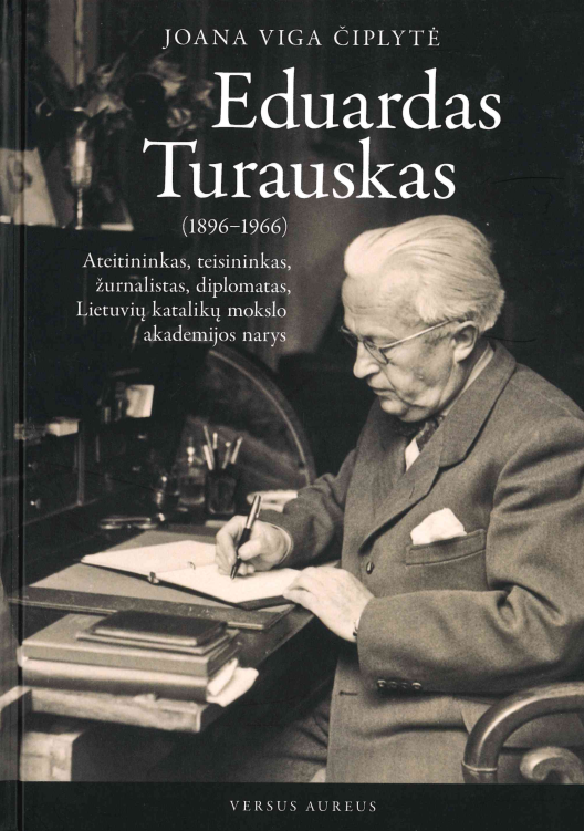 Joana Viga Čiplytė. Eduardas Turauskas (1896–1966) ateitininkas, teisininkas, žurnalistas, diplomatas, Lietuvių katalikų mokslo akademijos narys, 2016