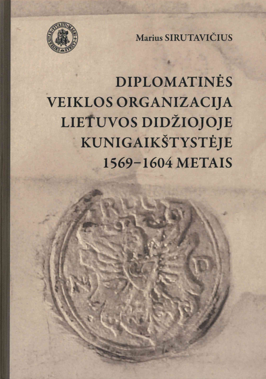 Marius Sirutavičius. Diplomatinės veiklos organizacija Lietuvos Didžiojoje Kunigaikštystėje 1569–1604 metais, 2018