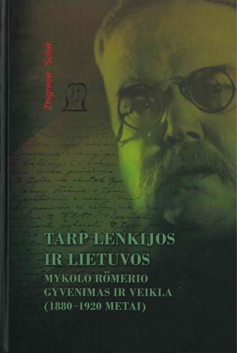Zbigniew Solak. Tarp Lenkijos ir Lietuvos. Mykolo Römerio gyvenimas ir veikla (1880-1920 metai), 2008